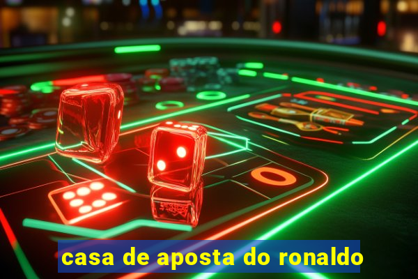 casa de aposta do ronaldo